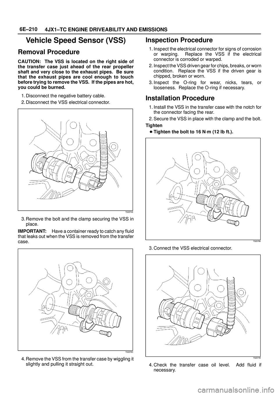 ISUZU TROOPER 1998  Service Repair Manual 6E±210
4JX1±TC ENGINE DRIVEABILITY AND EMISSIONS
Vehicle Speed Sensor (VSS)
Removal Procedure
CAUTION: The VSS is located on the right side of
the transfer case just ahead of the rear propeller
shaf