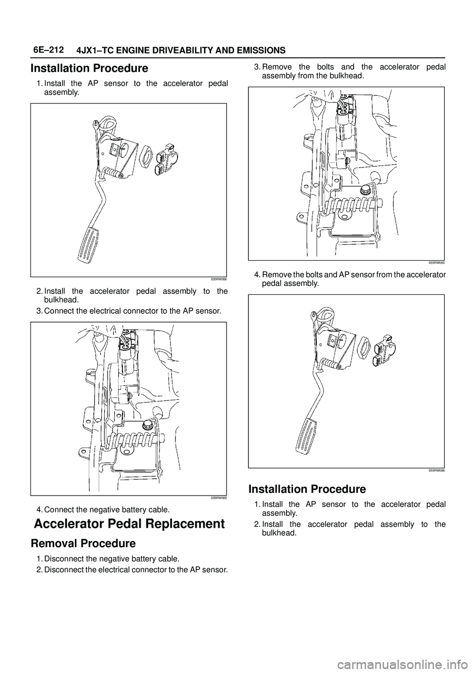 ISUZU TROOPER 1998 Service Repair Manual 6E±212
4JX1±TC ENGINE DRIVEABILITY AND EMISSIONS
Installation Procedure
1. Install the AP sensor to the accelerator pedal
assembly.
035RW066
2. Install the accelerator pedal assembly to the
bulkhead ISUZU TROOPER 1998 Service Repair Manual 6E±212
4JX1±TC ENGINE DRIVEABILITY AND EMISSIONS
Installation Procedure
1. Install the AP sensor to the accelerator pedal
assembly.
035RW066
2. Install the accelerator pedal assembly to the
bulkhead