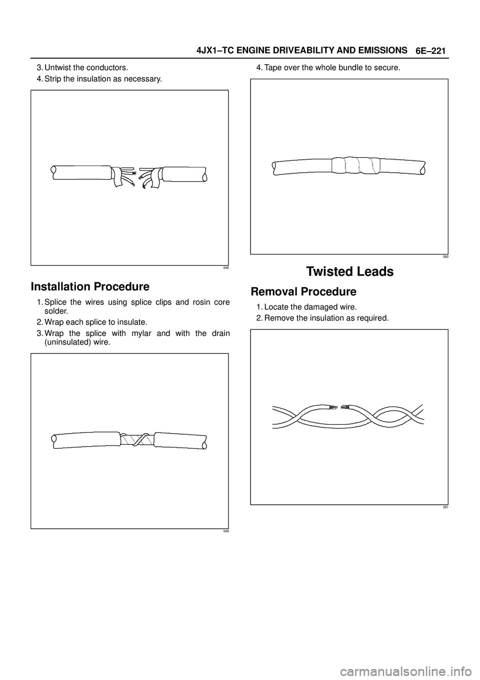 ISUZU TROOPER 1998  Service Repair Manual 6E±221 4JX1±TC ENGINE DRIVEABILITY AND EMISSIONS
3. Untwist the conductors.
4. Strip the insulation as necessary.
048
Installation Procedure
1. Splice the wires using splice clips and rosin core
sol