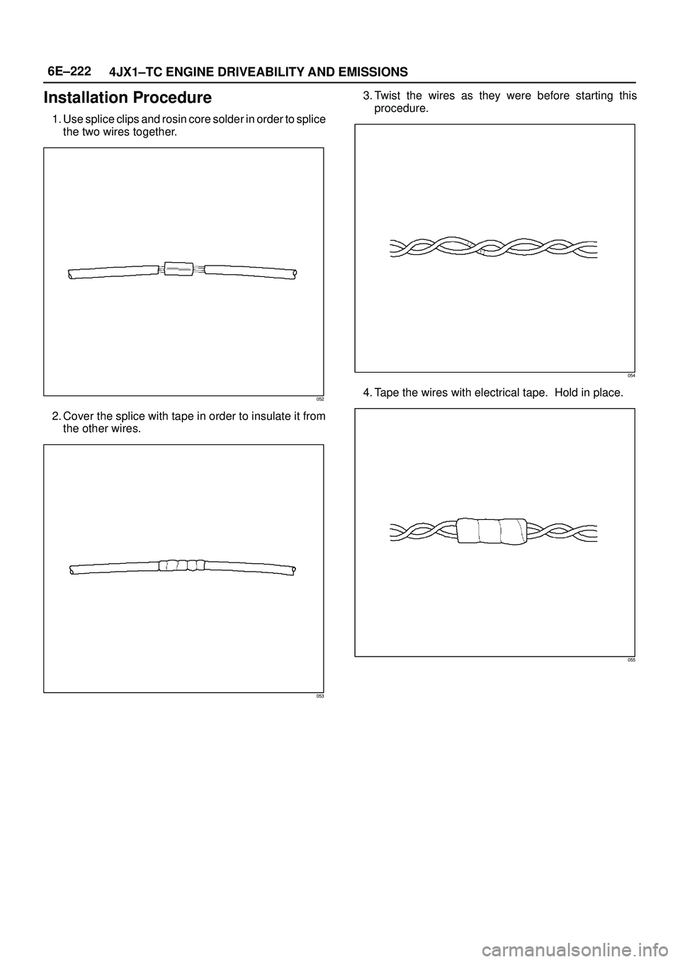 ISUZU TROOPER 1998  Service Repair Manual 6E±222
4JX1±TC ENGINE DRIVEABILITY AND EMISSIONS
Installation Procedure
1. Use splice clips and rosin core solder in order to splice
the two wires together.
052
2. Cover the splice with tape in orde