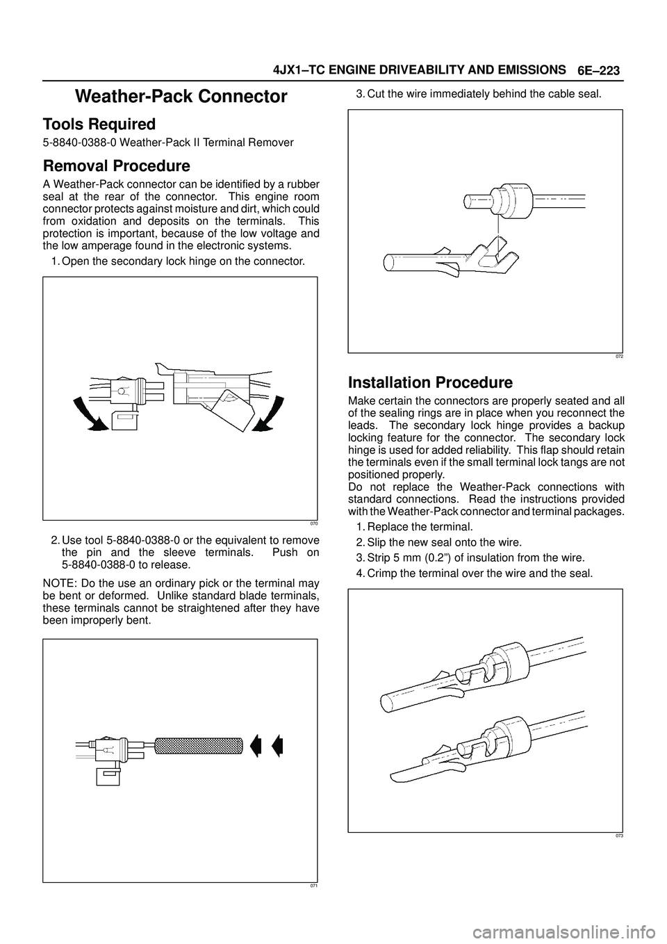 ISUZU TROOPER 1998  Service Repair Manual 6E±223 4JX1±TC ENGINE DRIVEABILITY AND EMISSIONS
Weather-Pack Connector
Tools Required
5-8840-0388-0 Weather-Pack II Terminal Remover
Removal Procedure
A Weather-Pack connector can be identified by 