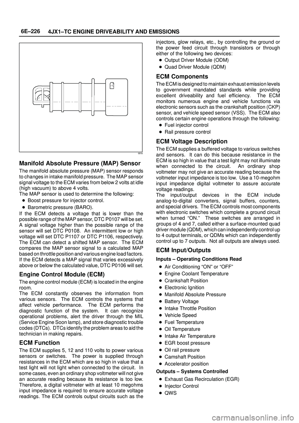 ISUZU TROOPER 1998  Service Repair Manual 6E±226
4JX1±TC ENGINE DRIVEABILITY AND EMISSIONS
0018
Manifold Absolute Pressure (MAP) Sensor
The manifold absolute pressure (MAP) sensor responds
to changes in intake manifold pressure.  The MAP se