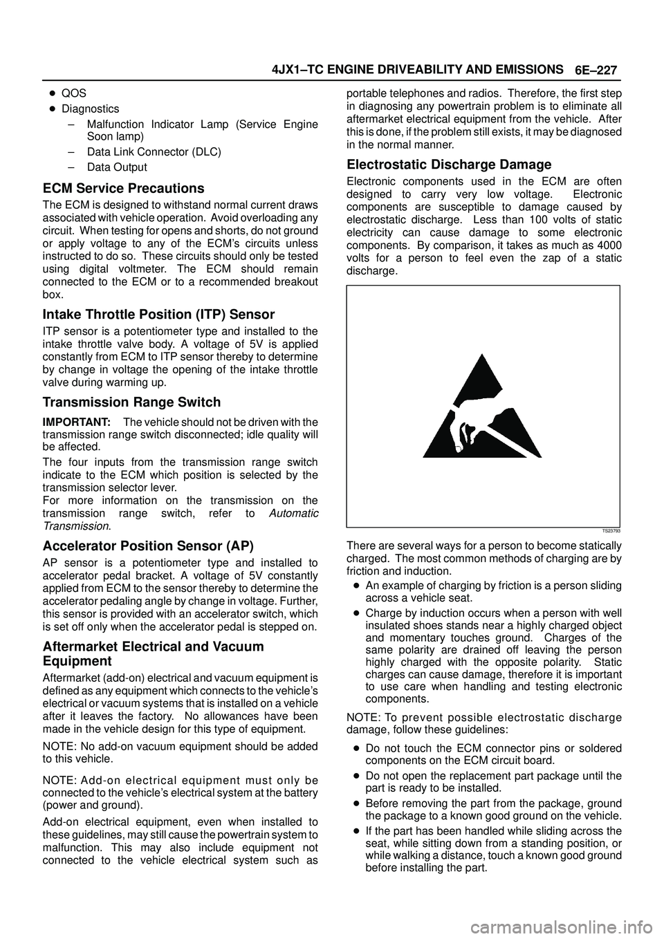 ISUZU TROOPER 1998  Service Owners Manual 6E±227 4JX1±TC ENGINE DRIVEABILITY AND EMISSIONS
QOS
Diagnostics
± Malfunction Indicator Lamp (Service Engine
Soon lamp)
± Data Link Connector (DLC)
± Data Output
ECM Service Precautions
The EC
