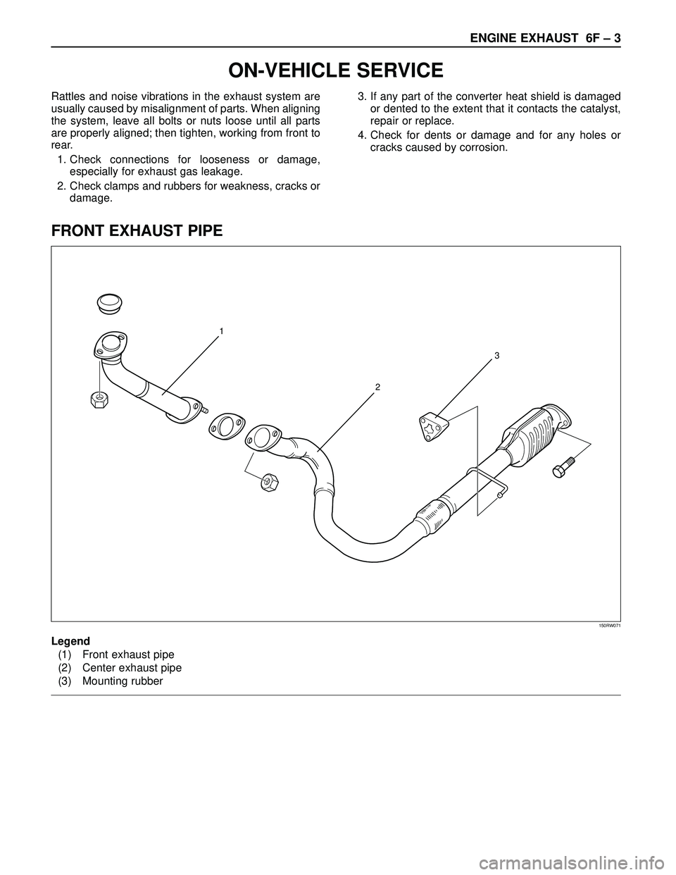 ISUZU TROOPER 1998  Service Repair Manual ENGINE EXHAUST  6F – 3
ON-VEHICLE SERVICE
FRONT EXHAUST PIPE
Rattles and noise vibrations in the exhaust system are
usually caused by misalignment of parts. When aligning
the system, leave all bolts