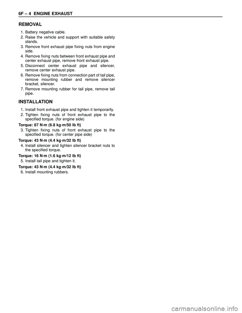 ISUZU TROOPER 1998  Service Repair Manual 6F – 4 ENGINE EXHAUST
REMOVAL
1. Battery negative cable.
2. Raise the vehicle and support with suitable safety
stands.
3. Remove front exhaust pipe fixing nuts from engine
side.
4. Remove fixing nut
