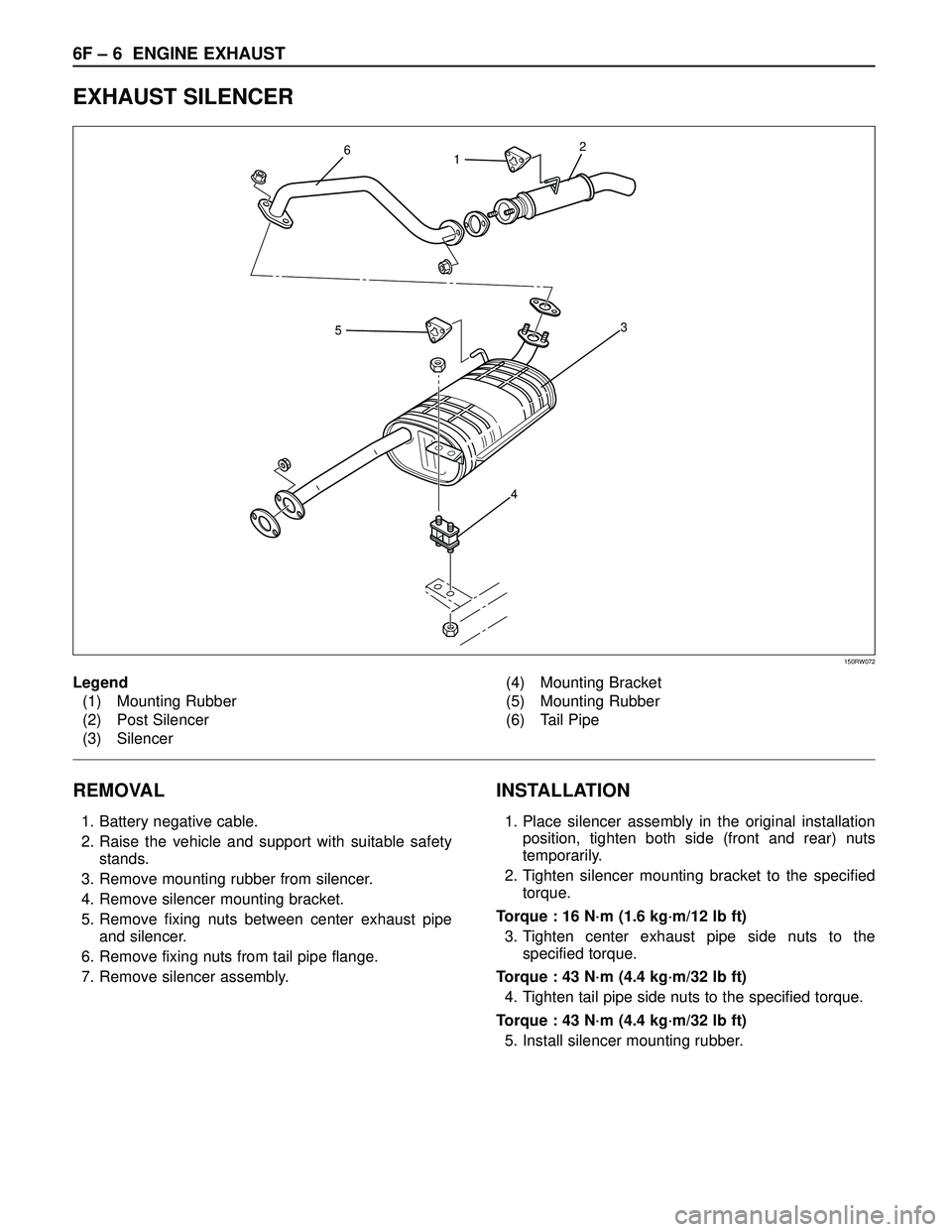 ISUZU TROOPER 1998  Service Repair Manual 6F – 6 ENGINE EXHAUST
EXHAUST SILENCER
REMOVAL
1. Battery negative cable.
2. Raise the vehicle and support with suitable safety
stands.
3. Remove mounting rubber from silencer.
4. Remove silencer mo