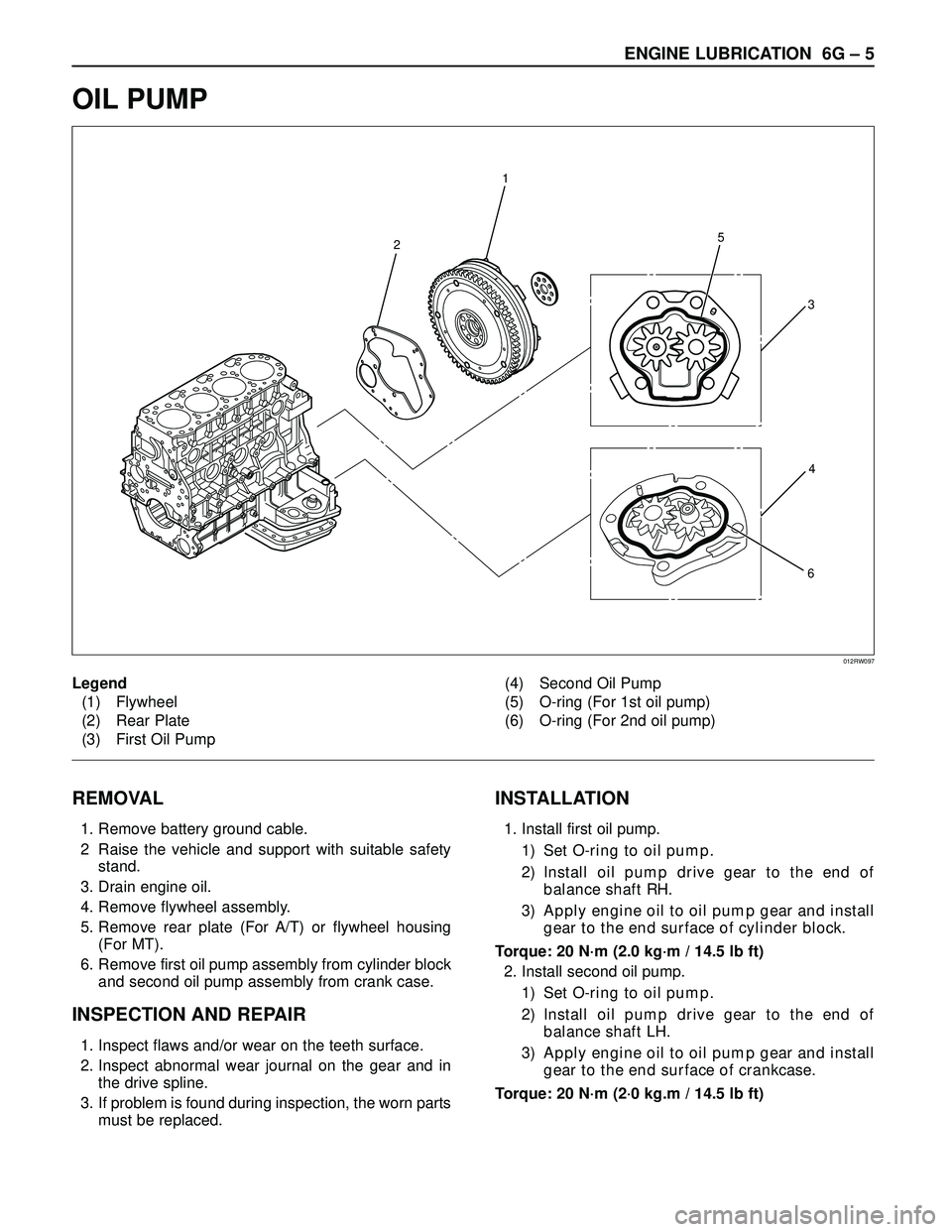 ISUZU TROOPER 1998  Service Repair Manual ENGINE LUBRICATION  6G – 5
OIL PUMP
REMOVAL
1. Remove battery ground cable.
2 Raise the vehicle and support with suitable safety
stand.
3. Drain engine oil.
4. Remove flywheel assembly.
5. Remove re