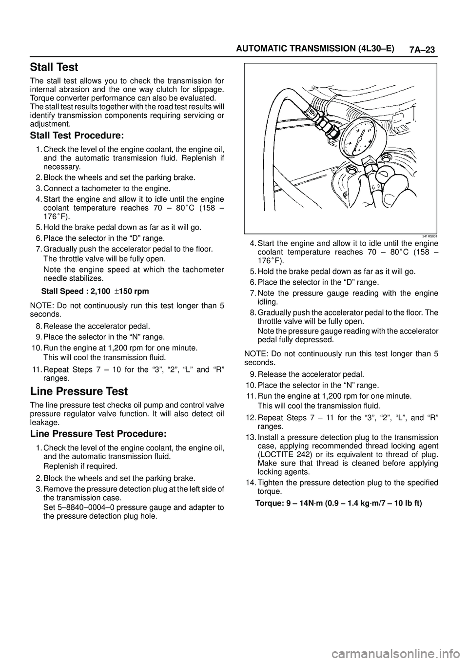 ISUZU TROOPER 1998  Service Owners Manual 7A±23 AUTOMATIC TRANSMISSION (4L30±E)
Stall Test
The stall test allows you to check the transmission for
internal abrasion and the one way clutch for slippage.
Torque converter performance can also 