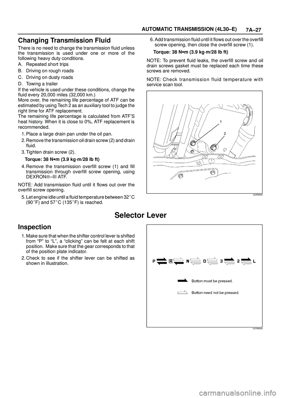 ISUZU TROOPER 1998  Service Repair Manual 7A±27 AUTOMATIC TRANSMISSION (4L30±E)
Changing Transmission Fluid
There is no need to change the transmission fluid unless
the transmission is used under one or more of the
following heavy duty cond