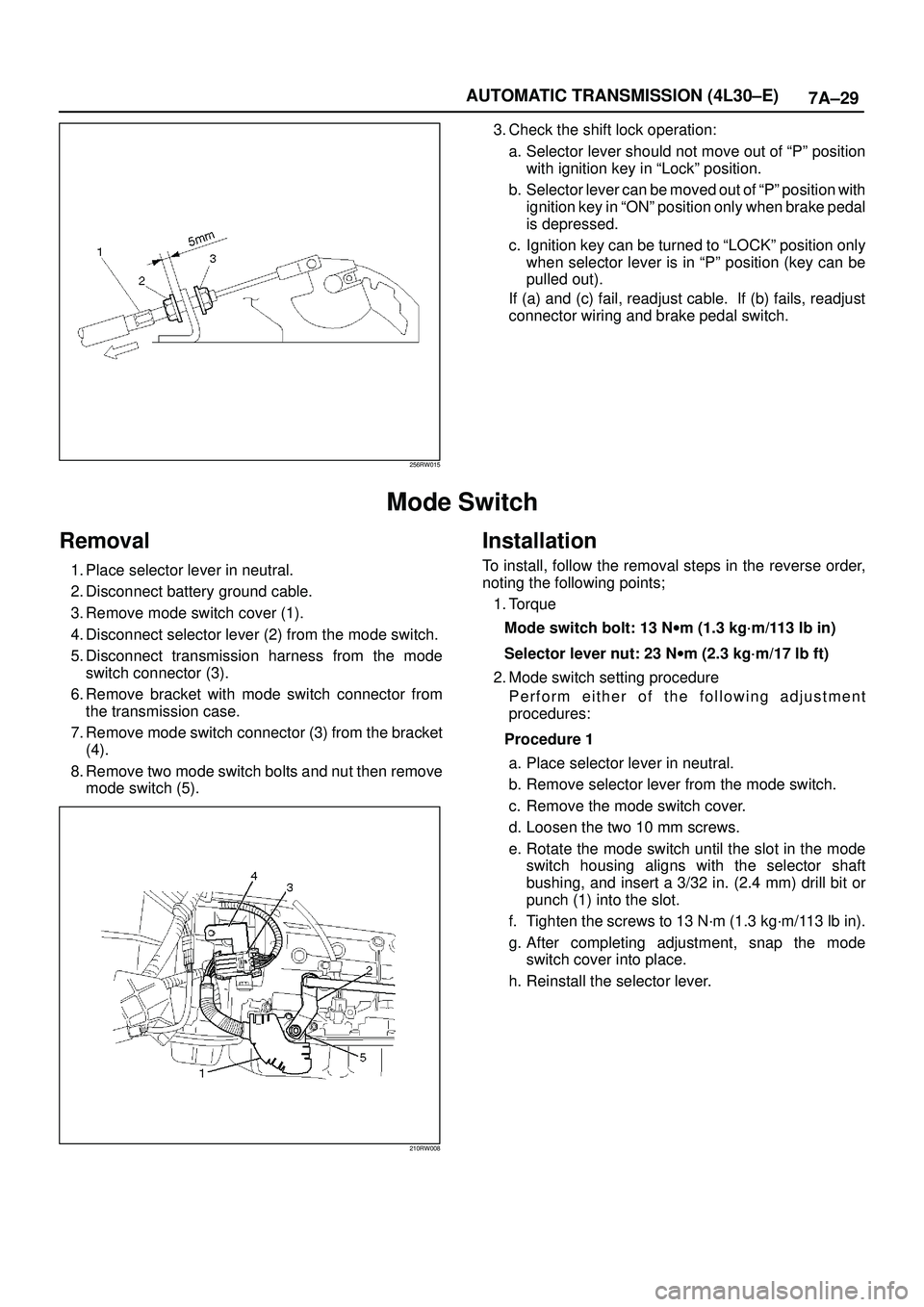 ISUZU TROOPER 1998  Service Repair Manual 7A±29 AUTOMATIC TRANSMISSION (4L30±E)
256RW015
3. Check the shift lock operation: 
a. Selector lever should not move out of ªPº position
with ignition key in ªLockº position.
b. Selector lever c