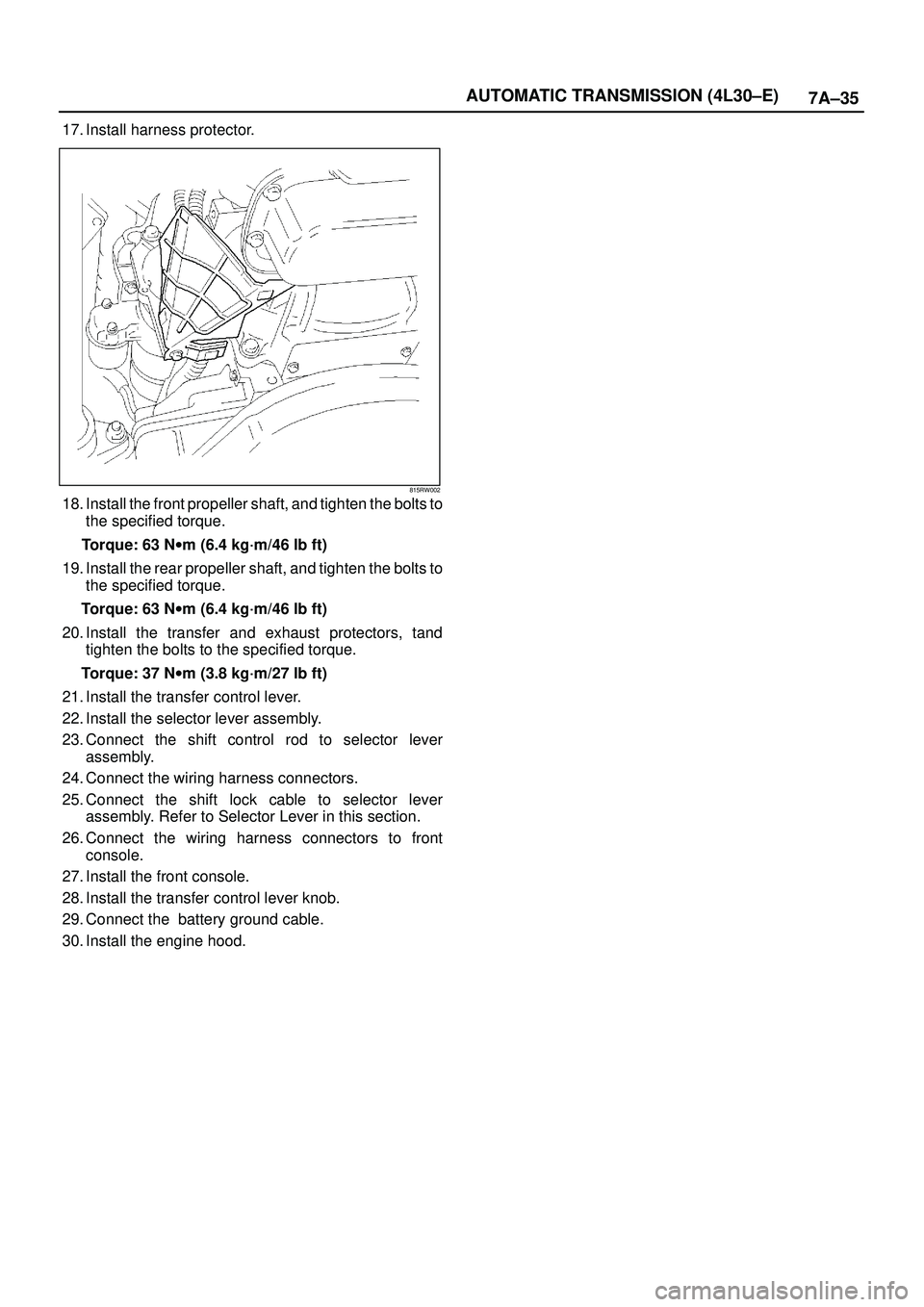 ISUZU TROOPER 1998  Service Repair Manual 7A±35 AUTOMATIC TRANSMISSION (4L30±E)
17. Install harness protector.
815RW002
18. Install the front propeller shaft, and tighten the bolts to
the specified torque.
Torque: 63 Nwm (6.4 kg´m/46 lb ft