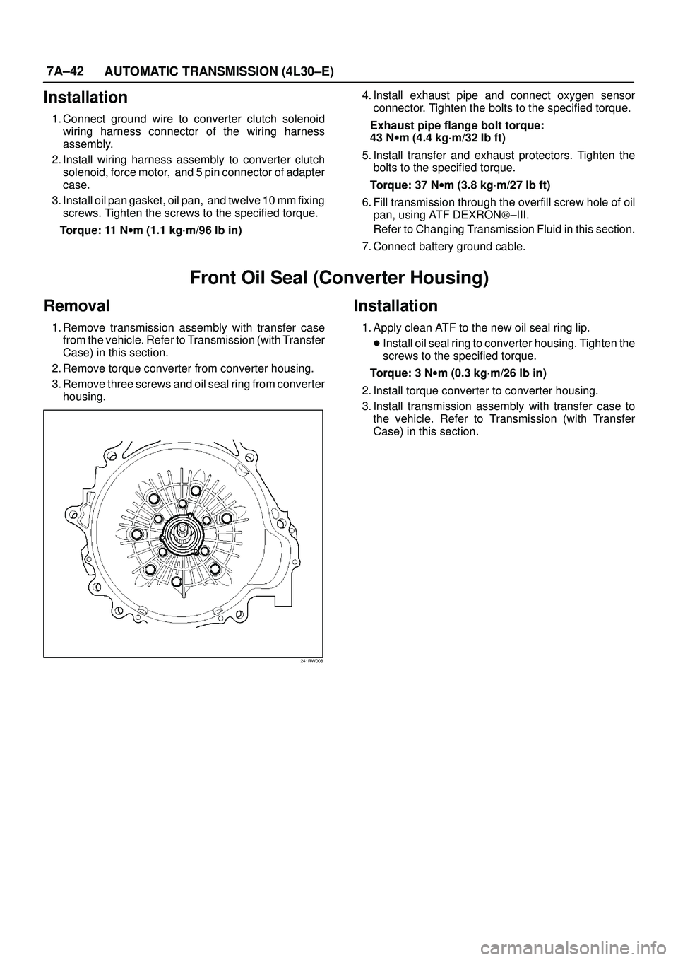 ISUZU TROOPER 1998  Service Repair Manual 7A±42
AUTOMATIC TRANSMISSION (4L30±E)
Installation
1. Connect ground wire to converter clutch solenoid
wiring harness connector of the wiring harness
assembly.
2. Install wiring harness assembly to 