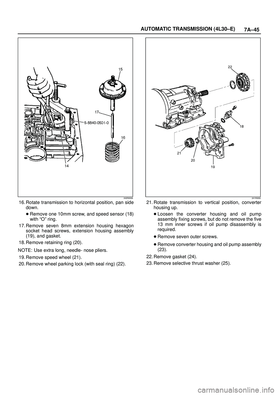 ISUZU TROOPER 1998  Service Repair Manual 7A±45 AUTOMATIC TRANSMISSION (4L30±E)
242RW006
16. Rotate transmission to horizontal position, pan side
down.
Remove one 10mm screw, and speed sensor (18)
with ªOº ring.
17. Remove seven 8mm exte
