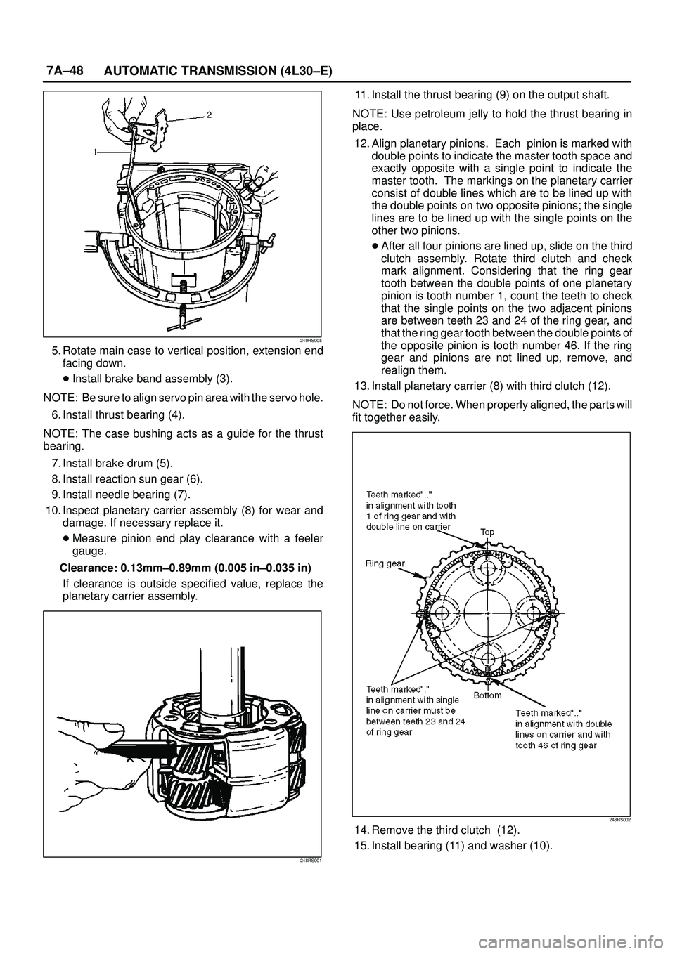 ISUZU TROOPER 1998  Service Repair Manual 7A±48
AUTOMATIC TRANSMISSION (4L30±E)
249RS005
5. Rotate main case to vertical position, extension end
facing down.
Install brake band assembly (3).
NOTE: Be sure to align servo pin area with the s