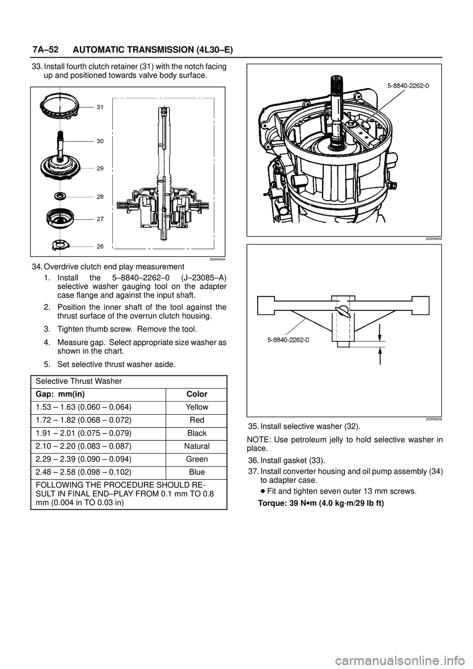 ISUZU TROOPER 1998  Service Repair Manual 7A±52
AUTOMATIC TRANSMISSION (4L30±E)
33. Install fourth clutch retainer (31) with the notch facing
up and positioned towards valve body surface.
252RW004
34. Overdrive clutch end play measurement
1