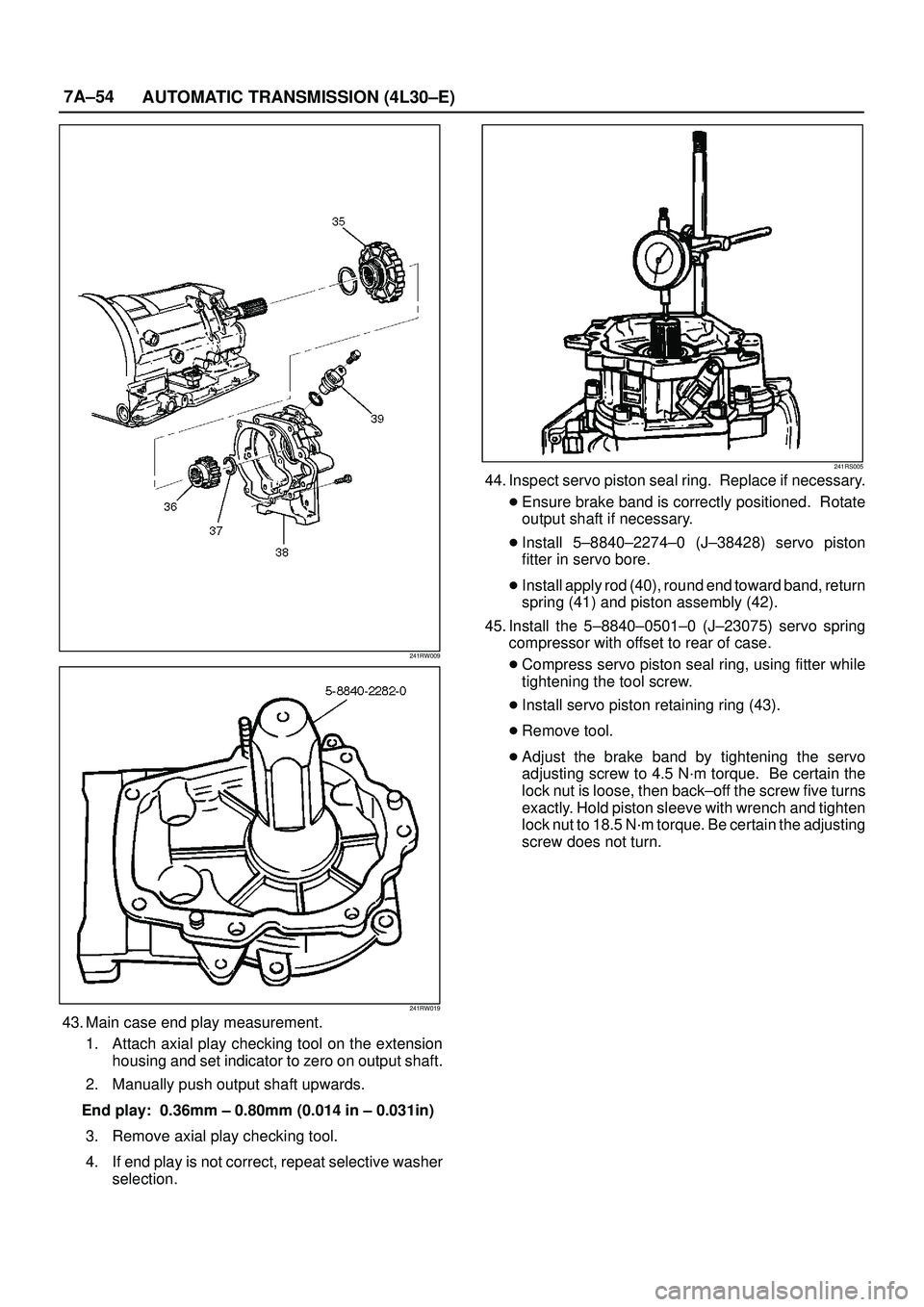 ISUZU TROOPER 1998  Service Repair Manual 7A±54
AUTOMATIC TRANSMISSION (4L30±E)
241RW009
241RW019
43. Main case end play measurement.
1. Attach axial play checking tool on the extension
housing and set indicator to zero on output shaft.
2. 