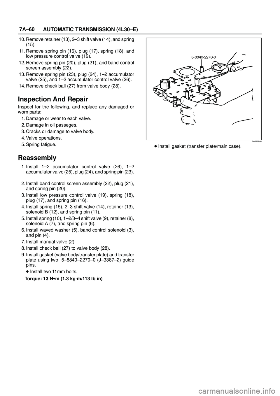 ISUZU TROOPER 1998  Service Repair Manual 7A±60
AUTOMATIC TRANSMISSION (4L30±E)
10. Remove retainer (13), 2±3 shift valve (14), and spring
(15). 
11. Remove spring pin (16), plug (17), spring (18), and
low pressure control valve (19). 
12.