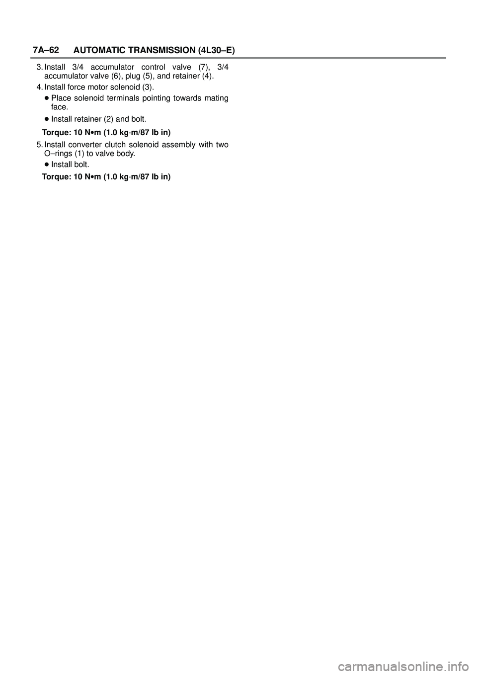 ISUZU TROOPER 1998  Service Repair Manual 7A±62
AUTOMATIC TRANSMISSION (4L30±E)
3. Install 3/4 accumulator control valve (7), 3/4
accumulator valve (6), plug (5), and retainer (4).
4. Install force motor solenoid (3).
Place solenoid termin