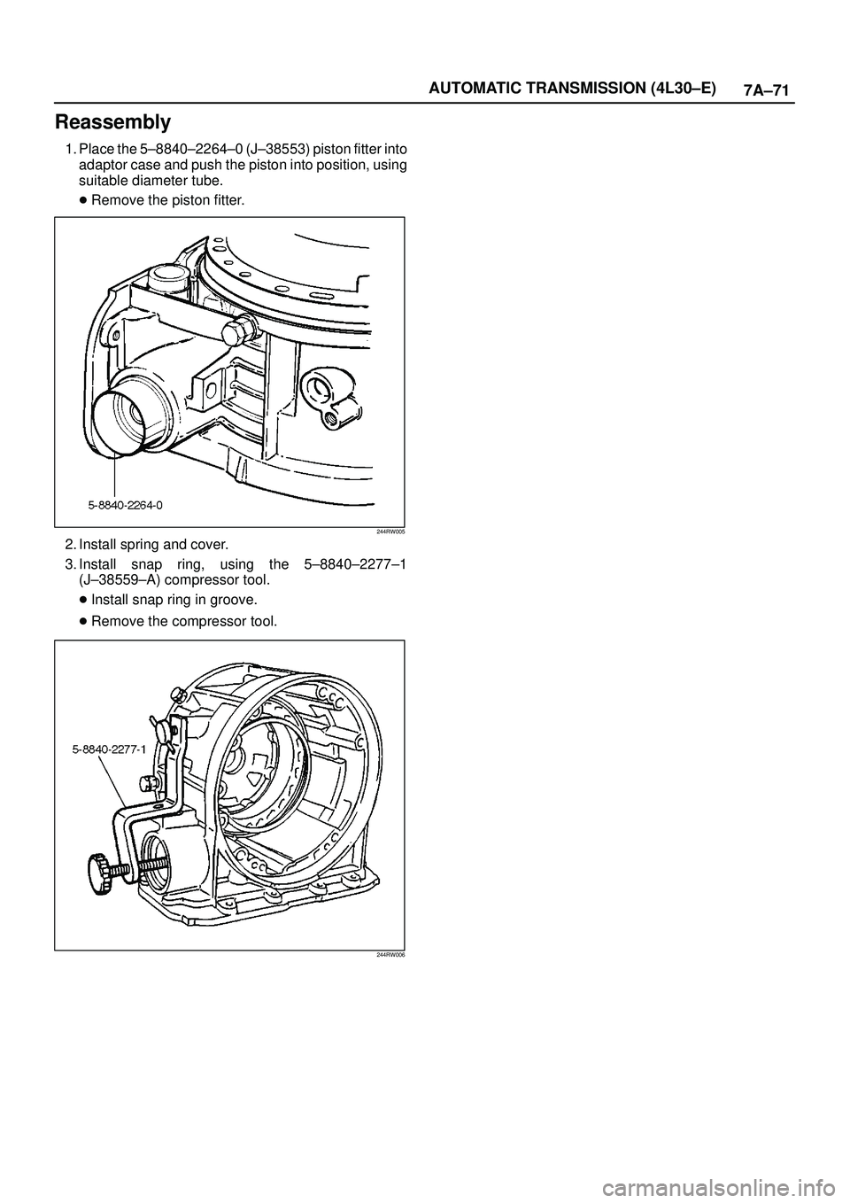 ISUZU TROOPER 1998  Service Repair Manual 7A±71 AUTOMATIC TRANSMISSION (4L30±E)
Reassembly
1. Place the 5±8840±2264±0 (J±38553) piston fitter into
adaptor case and push the piston into position, using
suitable diameter tube.
Remove the
