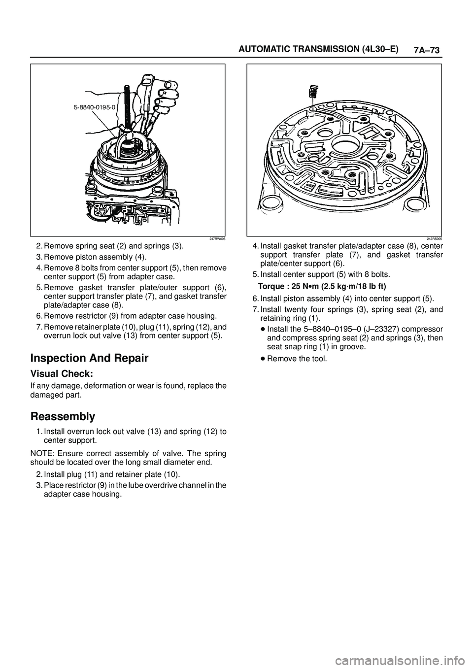 ISUZU TROOPER 1998  Service Repair Manual 7A±73 AUTOMATIC TRANSMISSION (4L30±E)
247RW006
2. Remove spring seat (2) and springs (3). 
3. Remove piston assembly (4). 
4. Remove 8 bolts from center support (5), then remove
center support (5) f