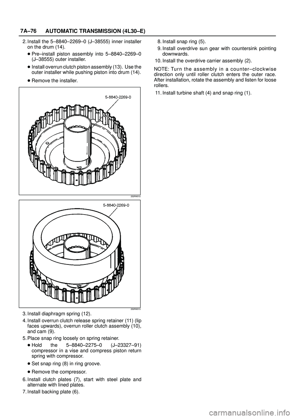 ISUZU TROOPER 1998  Service User Guide 7A±76
AUTOMATIC TRANSMISSION (4L30±E)
2. Install the 5±8840±2269±0 (J±38555) inner installer
on the drum (14).
Pre±install piston assembly into 5±8840±2269±0
(J±38555) outer installer.
In