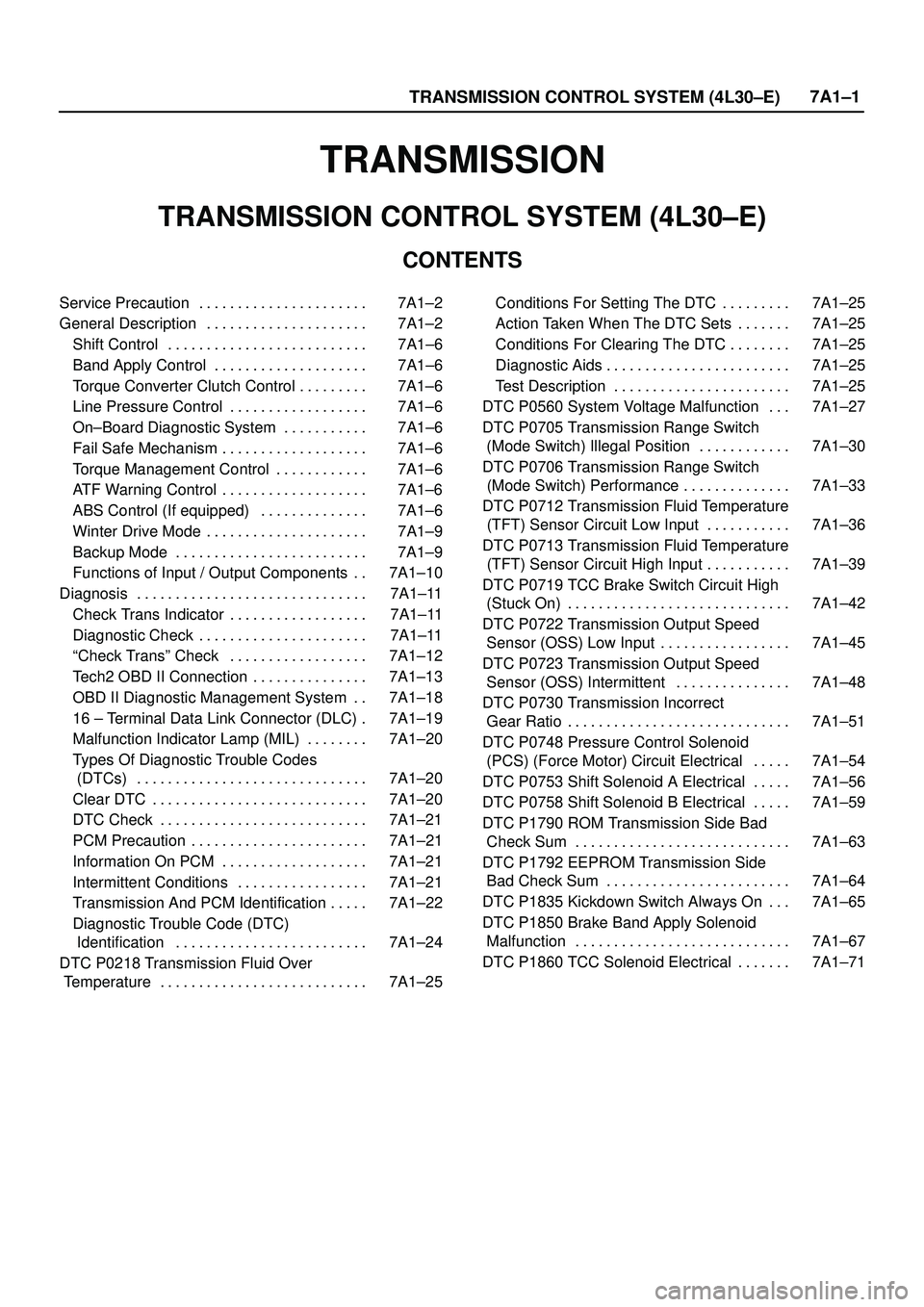 ISUZU TROOPER 1998  Service Owners Manual TRANSMISSION CONTROL SYSTEM (4L30±E)7A1±1
TRANSMISSION
TRANSMISSION CONTROL SYSTEM (4L30±E)
CONTENTS
Service Precaution 7A1±2. . . . . . . . . . . . . . . . . . . . . . 
General Description 7A1±2