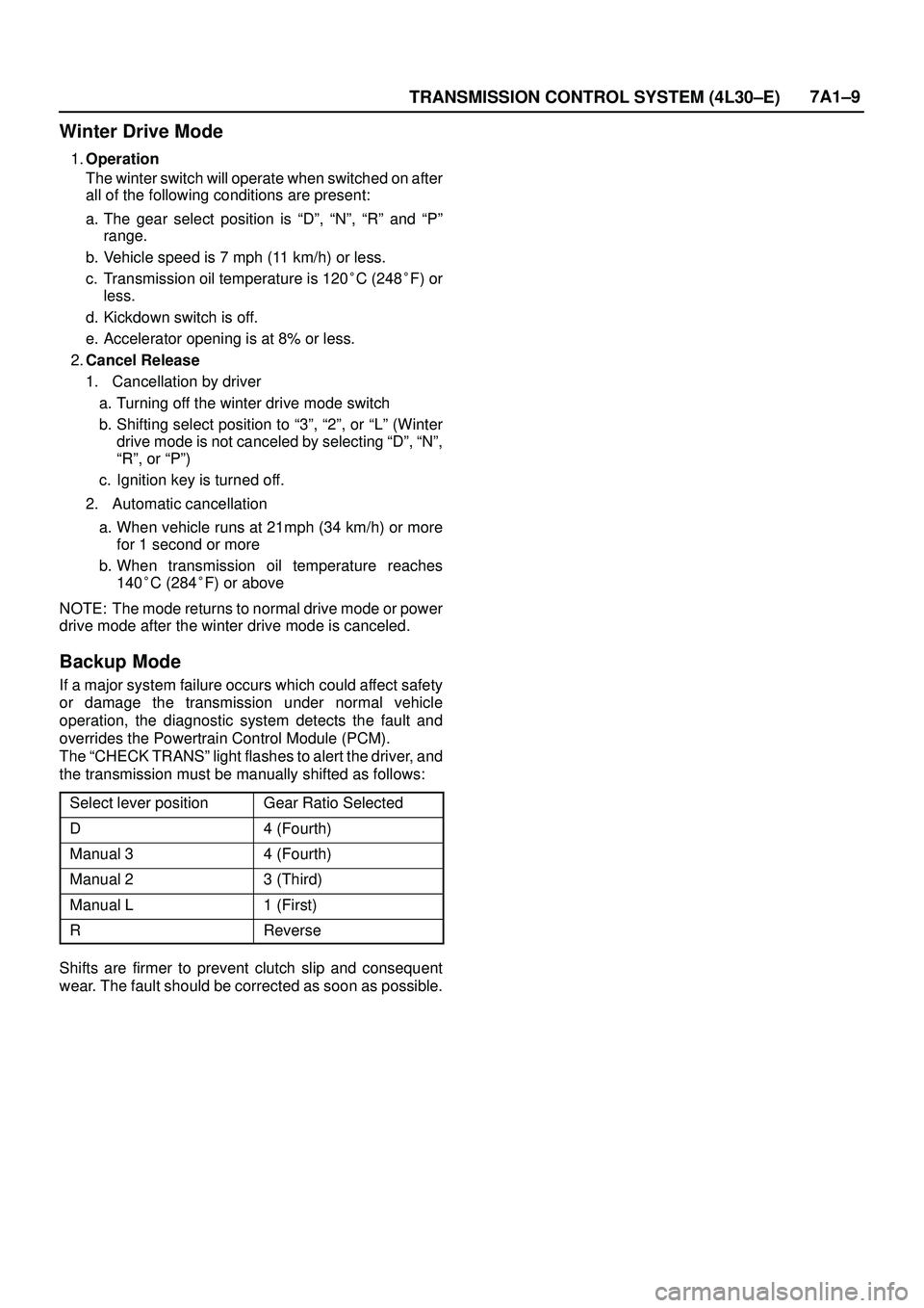 ISUZU TROOPER 1998  Service Repair Manual TRANSMISSION CONTROL SYSTEM (4L30±E)7A1±9
Winter Drive Mode
1.Operation
The winter switch will operate when switched on after
all of the following conditions are present:
a. The gear select position