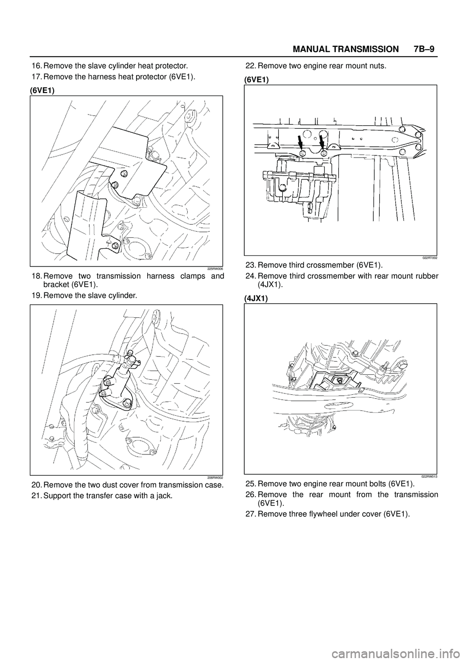 ISUZU TROOPER 1998  Service Repair Manual MANUAL TRANSMISSION7B±9
16. Remove the slave cylinder heat protector.
17. Remove the harness heat protector (6VE1).
(6VE1)
225RW006
18. Remove two transmission harness clamps and
bracket (6VE1).
19. 