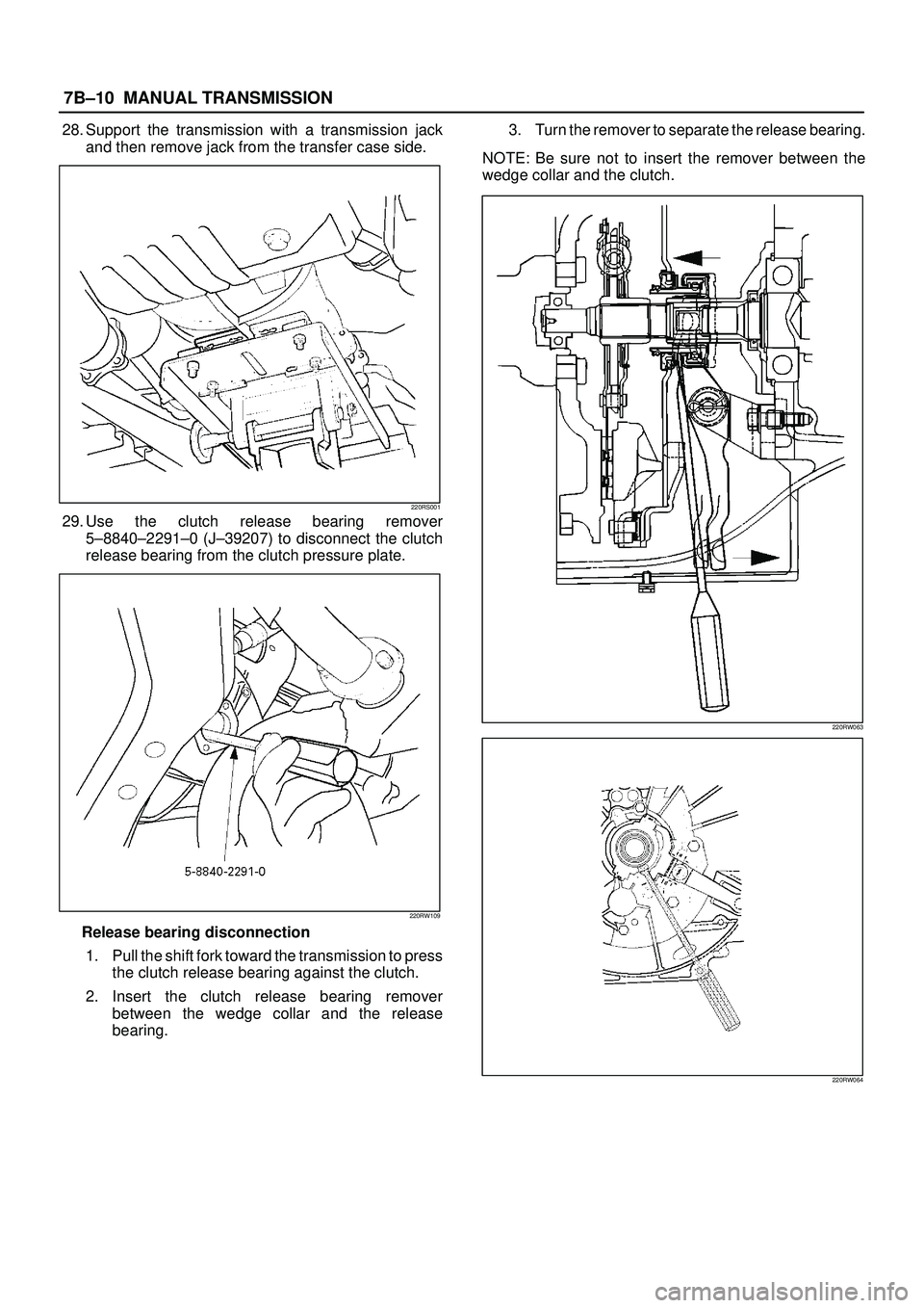 ISUZU TROOPER 1998  Service Repair Manual 7B±10MANUAL TRANSMISSION
28. Support the transmission with a transmission jack
and then remove jack from the transfer case side.
220RS001
29. Use the clutch release bearing remover
5±8840±2291±0 (