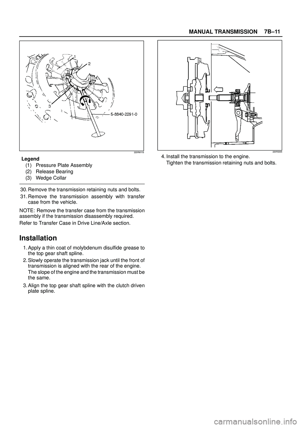 ISUZU TROOPER 1998  Service Repair Manual MANUAL TRANSMISSION7B±11
220RW119
Legend
(1) Pressure Plate Assembly
(2) Release Bearing
(3) Wedge Collar
30. Remove the transmission retaining nuts and bolts.
31. Remove the transmission assembly wi