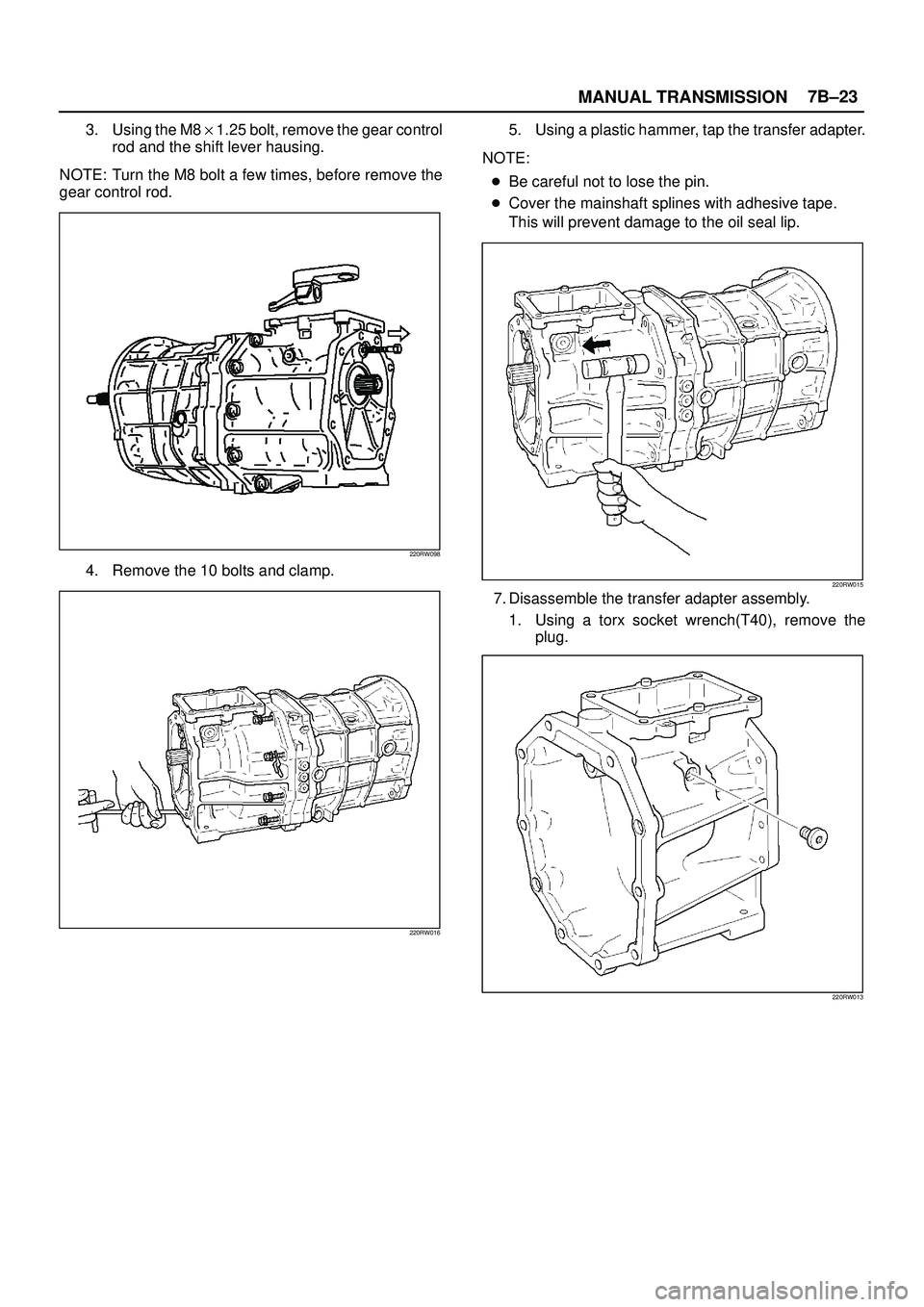 ISUZU TROOPER 1998  Service Repair Manual MANUAL TRANSMISSION7B±23
3. Using the M8 y 1.25 bolt, remove the gear control
rod and the shift lever hausing.
NOTE: Turn the M8 bolt a few times, before remove the
gear control rod.
220RW098
4. Remo