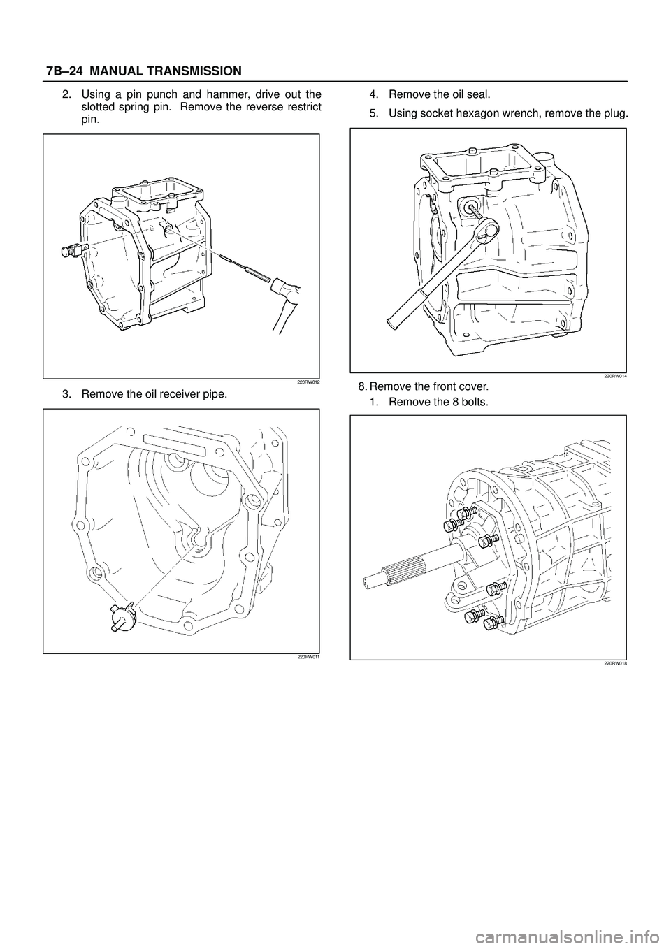 ISUZU TROOPER 1998  Service Repair Manual 7B±24MANUAL TRANSMISSION
2. Using a pin punch and hammer, drive out the
slotted spring pin.  Remove the reverse restrict
pin.
220RW012
3. Remove the oil receiver pipe.
220RW011
4. Remove the oil seal