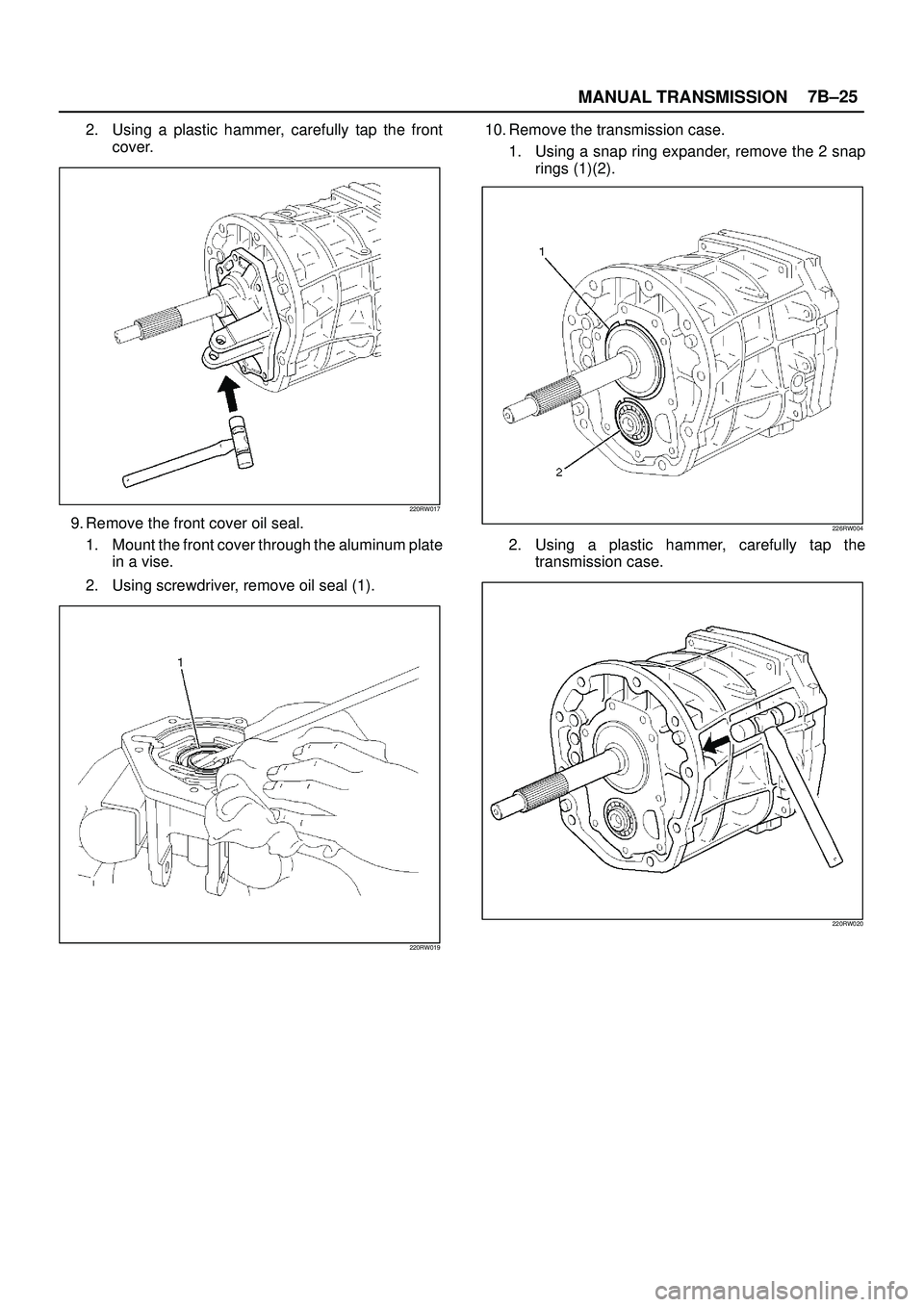 ISUZU TROOPER 1998  Service Repair Manual MANUAL TRANSMISSION7B±25
2. Using a plastic hammer, carefully tap the front
cover.
220RW017
9. Remove the front cover oil seal.
1. Mount the front cover through the aluminum plate
in a vise.
2. Using