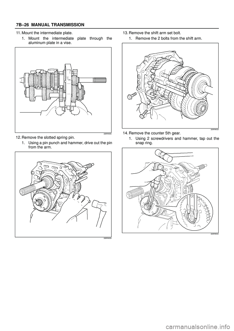 ISUZU TROOPER 1998  Service Repair Manual 7B±26MANUAL TRANSMISSION
11. Mount the intermediate plate.
1. Mount the intermediate plate through the
aluminum plate in a vise.
226RW005
12. Remove the slotted spring pin.
1. Using a pin punch and h