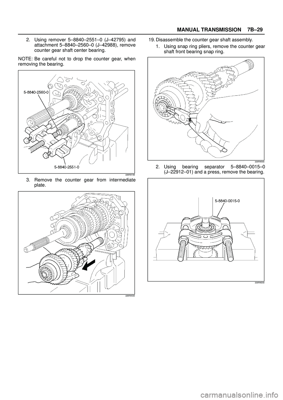 ISUZU TROOPER 1998  Service Repair Manual MANUAL TRANSMISSION7B±29
2. Using remover 5±8840±2551±0 (J±42795) and
attachment 5±8840±2560±0 (J±42988), remove
counter gear shaft center bearing. 
NOTE: Be careful not to drop the counter g