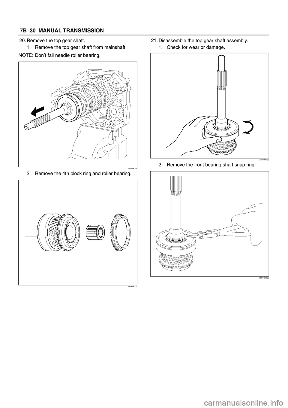 ISUZU TROOPER 1998  Service Repair Manual 7B±30MANUAL TRANSMISSION
20. Remove the top gear shaft.
1. Remove the top gear shaft from mainshaft.
NOTE: Dont fall needle roller bearing.
226RW029
2. Remove the 4th block ring and roller bearing.
