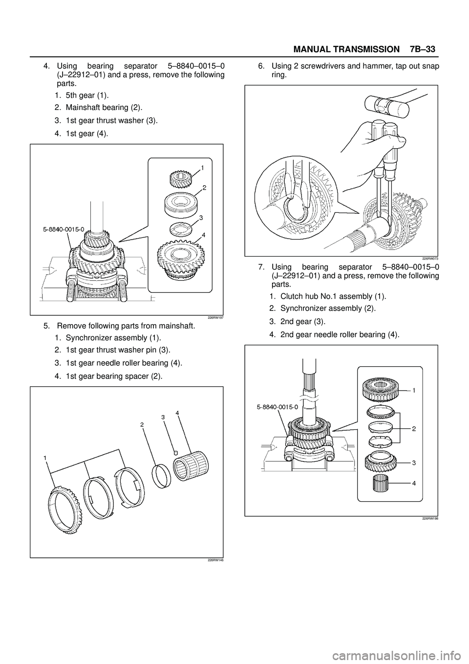 ISUZU TROOPER 1998  Service Repair Manual MANUAL TRANSMISSION7B±33
4. Using bearing separator 5±8840±0015±0
(J±22912±01) and a press, remove the following
parts.
1. 5th gear (1).
2. Mainshaft bearing (2).
3. 1st gear thrust washer (3).
