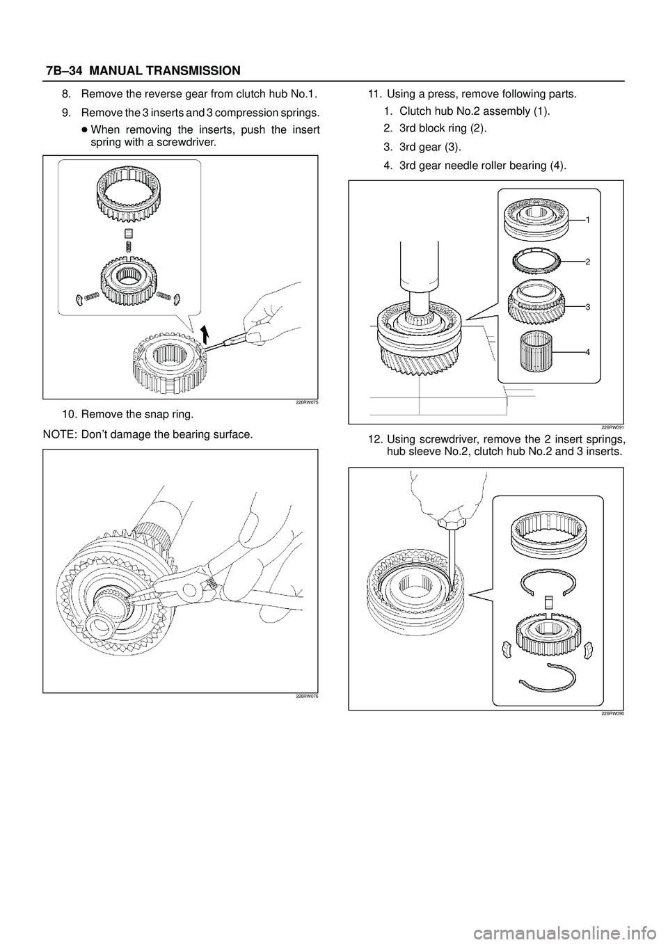 ISUZU TROOPER 1998  Service Repair Manual 7B±34MANUAL TRANSMISSION
8. Remove the reverse gear from clutch hub No.1.
9. Remove the 3 inserts and 3 compression springs.
When removing the inserts, push the insert
spring with a screwdriver.
226