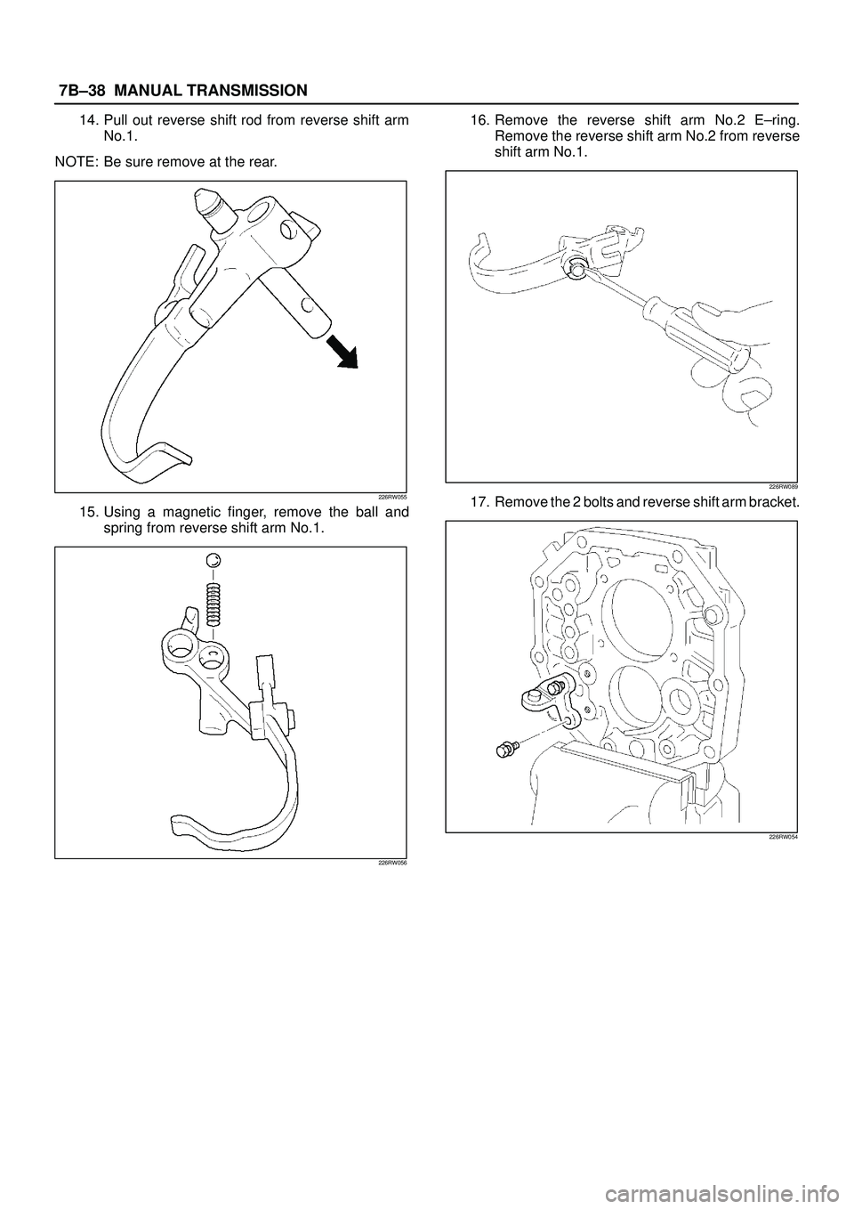 ISUZU TROOPER 1998  Service Repair Manual 7B±38MANUAL TRANSMISSION
14. Pull out reverse shift rod from reverse shift arm
No.1.
NOTE: Be sure remove at the rear.
226RW055
15. Using a magnetic finger, remove the ball and
spring from reverse sh