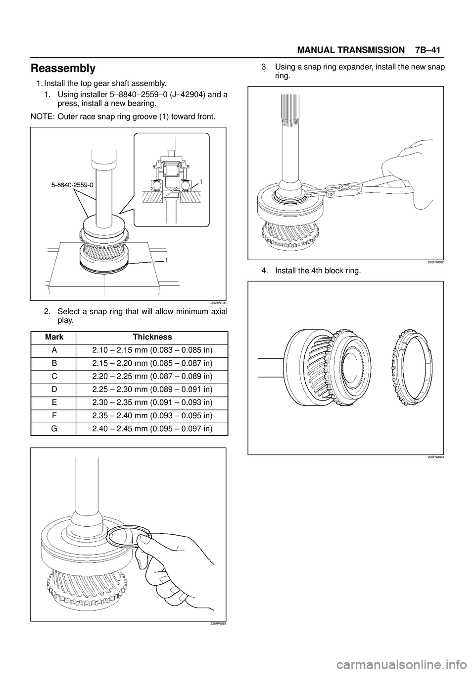 ISUZU TROOPER 1998  Service Repair Manual MANUAL TRANSMISSION7B±41
Reassembly
1. Install the top gear shaft assembly.
1. Using installer 5±8840±2559±0 (J±42904) and a
press, install a new bearing.
NOTE: Outer race snap ring groove (1) to