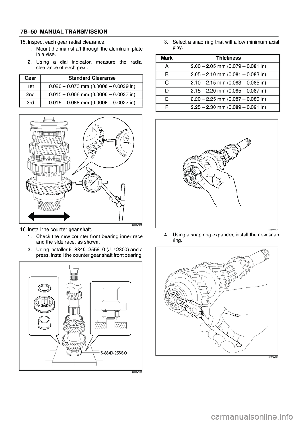 ISUZU TROOPER 1998 Service Repair Manual 7B±50MANUAL TRANSMISSION
15. Inspect each gear radial clearance.
1. Mount the mainshaft through the aluminum plate
in a vise.
2. Using a dial indicator, measure the radial
clearance of each gear.
Gea ISUZU TROOPER 1998 Service Repair Manual 7B±50MANUAL TRANSMISSION
15. Inspect each gear radial clearance.
1. Mount the mainshaft through the aluminum plate
in a vise.
2. Using a dial indicator, measure the radial
clearance of each gear.
Gea