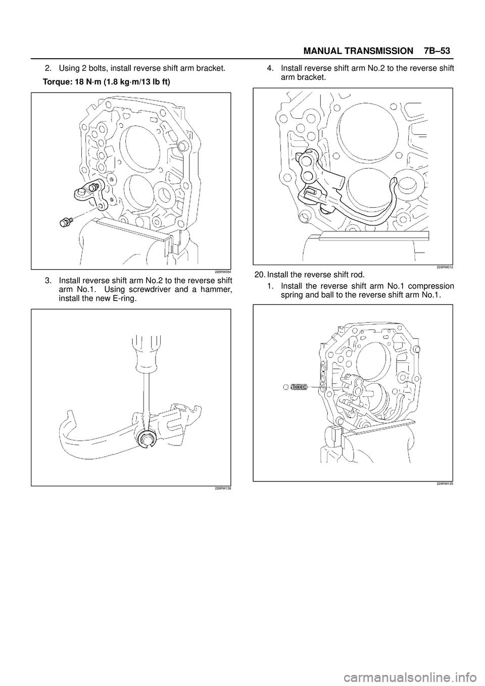 ISUZU TROOPER 1998  Service Repair Manual MANUAL TRANSMISSION7B±53
2. Using 2 bolts, install reverse shift arm bracket.
Torque: 18 N´m (1.8 kg´m/13 lb ft)
226RW054
3. Install reverse shift arm No.2 to the reverse shift
arm No.1.  Using scr