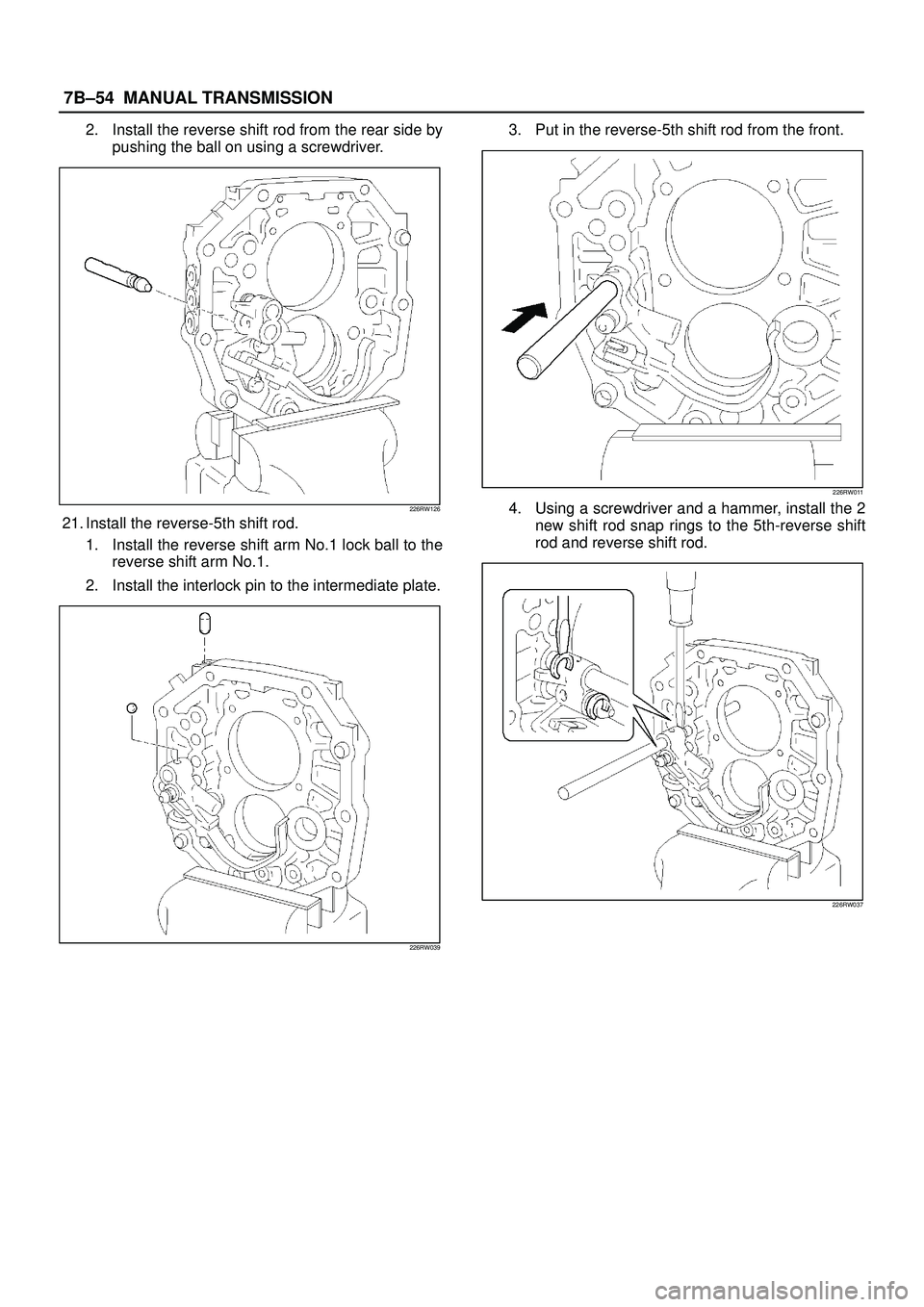 ISUZU TROOPER 1998  Service Repair Manual 7B±54MANUAL TRANSMISSION
2. Install the reverse shift rod from the rear side by
pushing the ball on using a screwdriver.
226RW126
21. Install the reverse-5th shift rod.
1. Install the reverse shift a