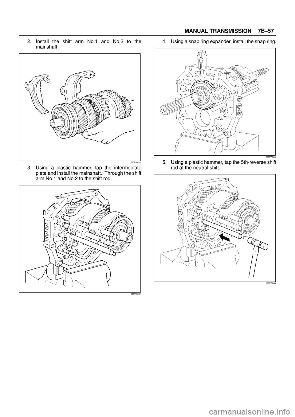 ISUZU TROOPER 1998  Service Repair Manual MANUAL TRANSMISSION7B±57
2. Install the shift arm No.1 and No.2 to the
mainshaft.
226RW010
3. Using a plastic hammer, tap the intermediate
plate and install the mainshaft.  Through the shift
arm No.1