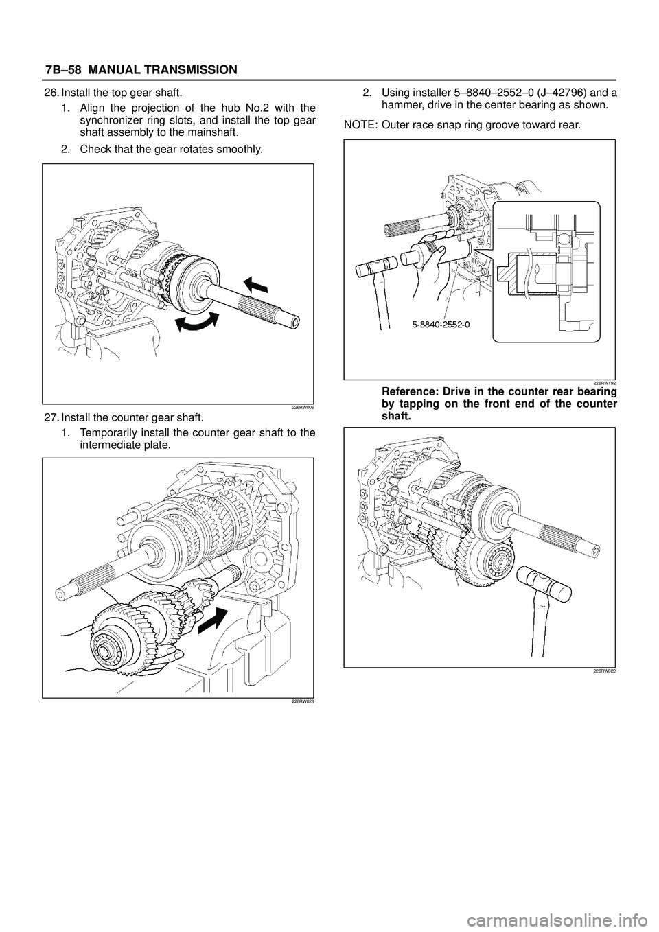 ISUZU TROOPER 1998  Service Repair Manual 7B±58MANUAL TRANSMISSION
26. Install the top gear shaft.
1. Align the projection of the hub No.2 with the
synchronizer ring slots, and install the top gear
shaft assembly to the mainshaft.
2. Check t