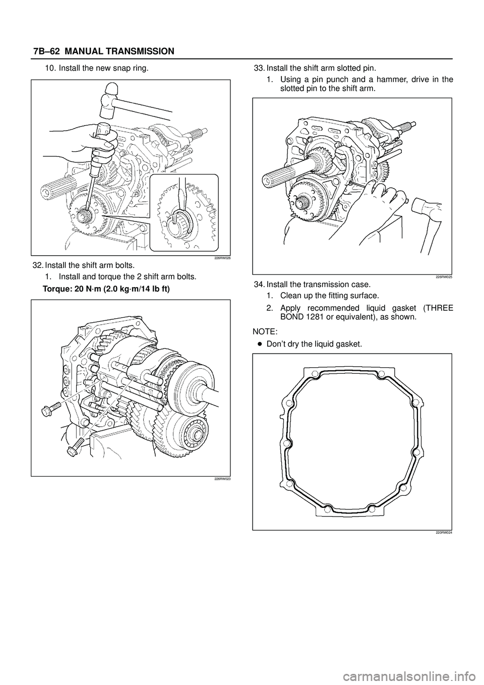ISUZU TROOPER 1998  Service Repair Manual 7B±62MANUAL TRANSMISSION
10. Install the new snap ring.
226RW026
32. Install the shift arm bolts.
1. Install and torque the 2 shift arm bolts.
Torque: 20 N´m (2.0 kg´m/14 lb ft)
226RW023
33. Instal