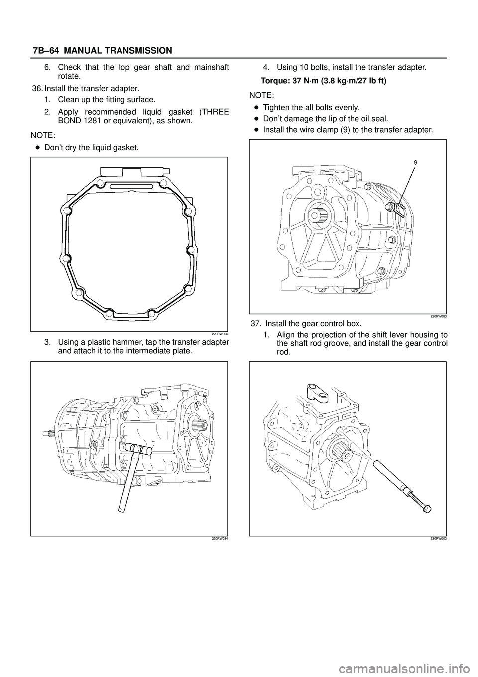 ISUZU TROOPER 1998  Service Owners Manual 7B±64MANUAL TRANSMISSION
6. Check that the top gear shaft and mainshaft
rotate.
36. Install the transfer adapter.
1. Clean up the fitting surface.
2. Apply recommended liquid gasket (THREE
BOND 1281 