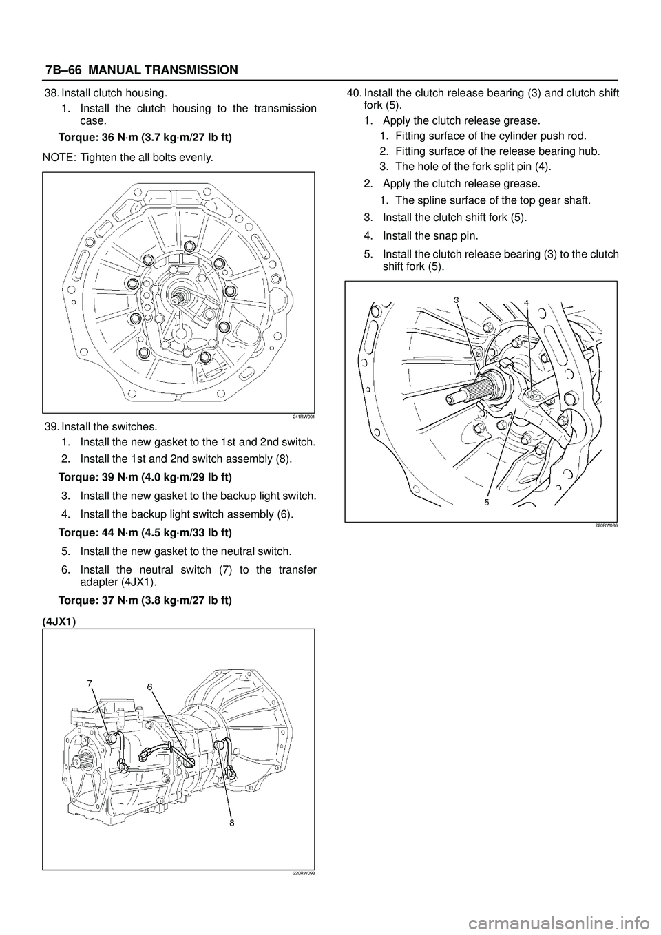 ISUZU TROOPER 1998  Service Repair Manual 7B±66MANUAL TRANSMISSION
38. Install clutch housing.
1. Install the clutch housing to the transmission
case.
Torque: 36 N´m (3.7 kg´m/27 lb ft)
NOTE: Tighten the all bolts evenly.
241RW001
39. Inst