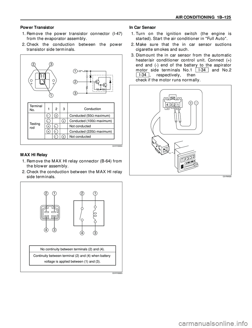 ISUZU TROOPER 1998  Service Repair Manual AIR CONDITIONING  1BÐ125
Power Transistor
1. Remove the power transistor connector (I-47)
from the evaporator assembly.
2. Check the conduction between the power
transistor side terminals.
MAX HI Rel