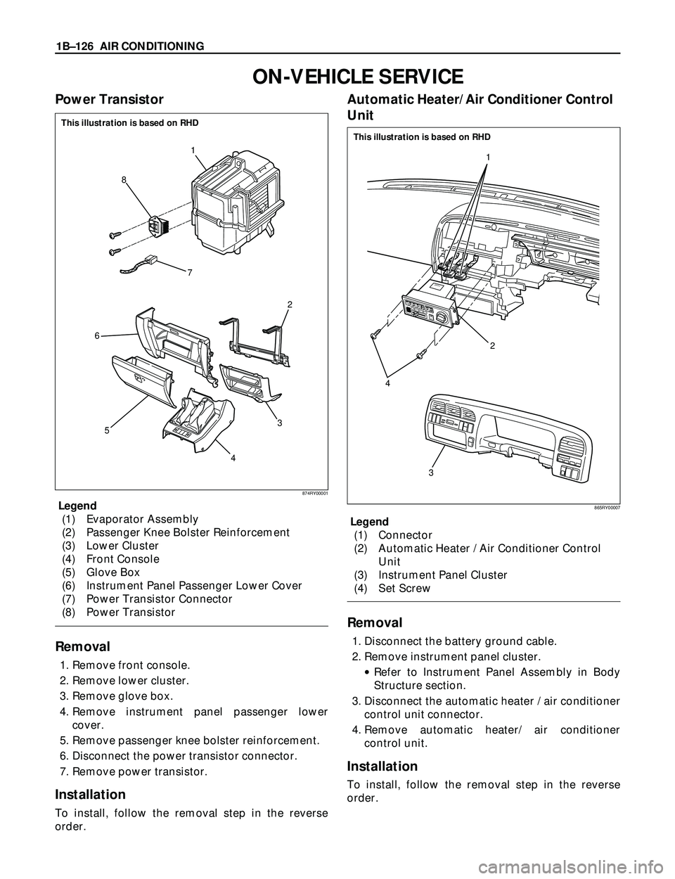 ISUZU TROOPER 1998  Service Repair Manual 1BÐ126 AIR CONDITIONING
ON-VEHICLE SERVICE
Power Transistor
Legend
(1) Evaporator Assembly
(2) Passenger Knee Bolster Reinforcement
(3) Lower Cluster
(4) Front Console
(5) Glove Box
(6) Instrument Pa